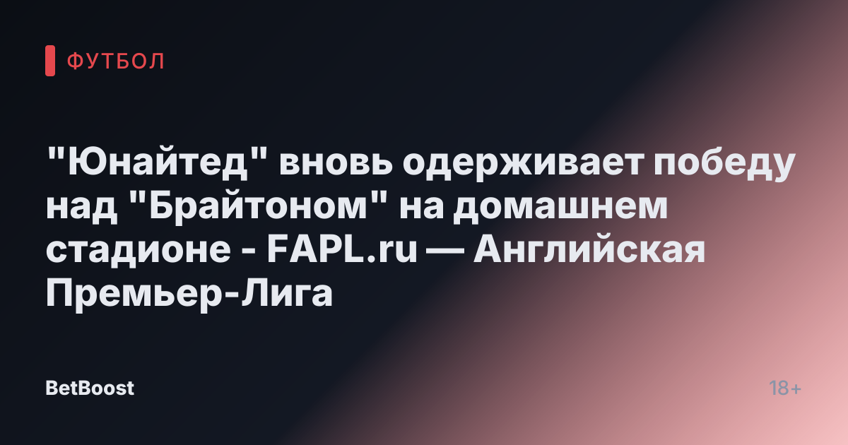 "Юнайтед" вновь одерживает победу над "Брайтоном" на домашнем стадионе - FAPL.ru — Английская Премьер-Лига