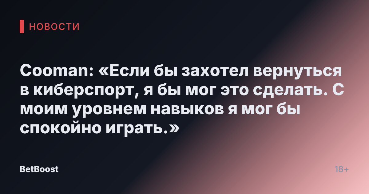 Cooman: «Если бы захотел вернуться в киберспорт, я бы мог это сделать. С моим уровнем навыков я мог бы спокойно играть.»