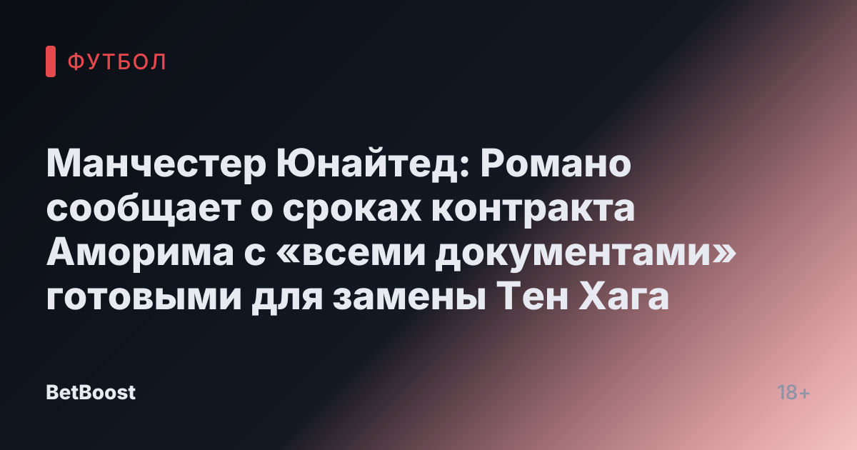Манчестер Юнайтед: Романо сообщает о сроках контракта Аморима с «всеми документами» готовыми для замены Тен Хага