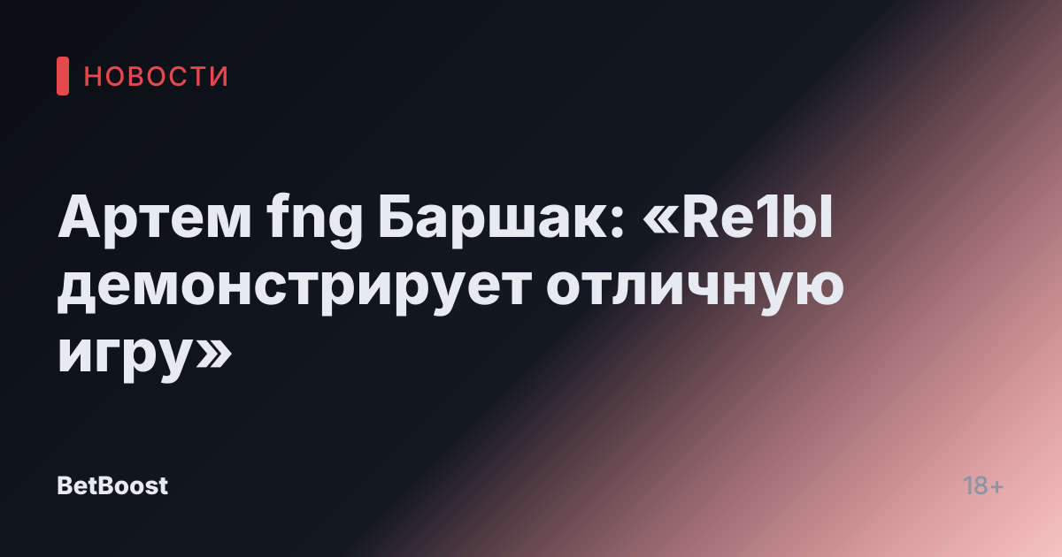 Артем fng Баршак: «Re1bl демонстрирует отличную игру»
