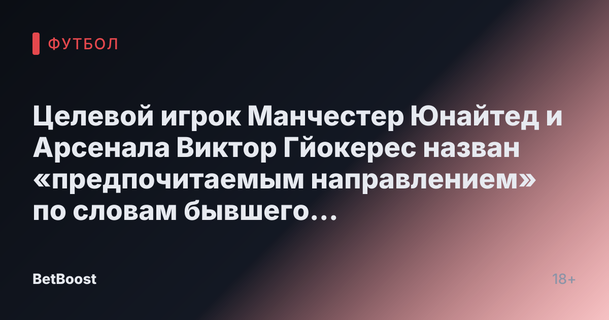 Целевой игрок Манчестер Юнайтед и Арсенала Виктор Гйокерес назван «предпочитаемым направлением» по словам бывшего товарища по команде.