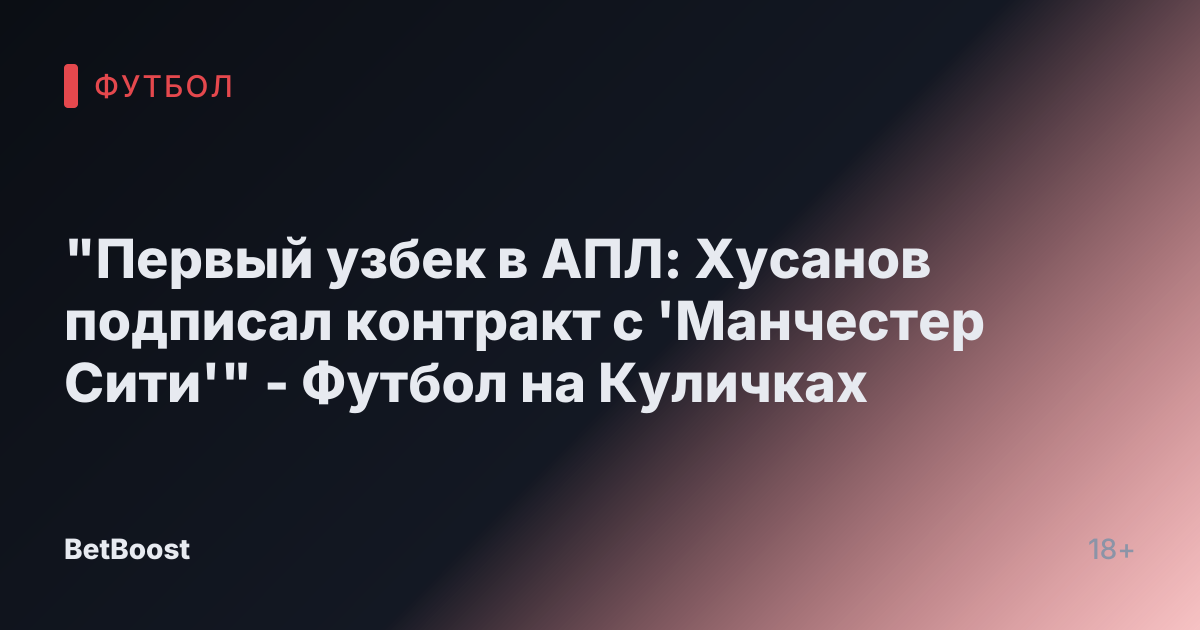"Первый узбек в АПЛ: Хусанов подписал контракт с 'Манчестер Сити'" - Футбол на Куличках