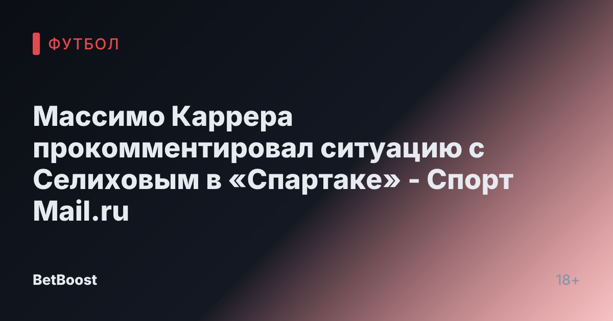 Массимо Каррера прокомментировал ситуацию с Селиховым в «Спартаке» - Спорт Mail.ru