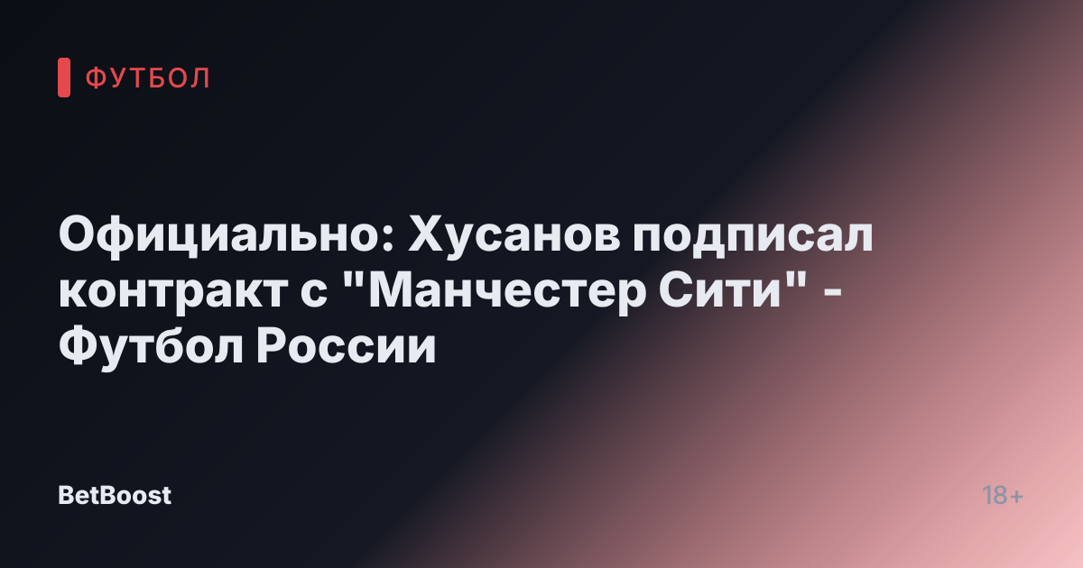 Официально: Хусанов подписал контракт с "Манчестер Сити" - Футбол России