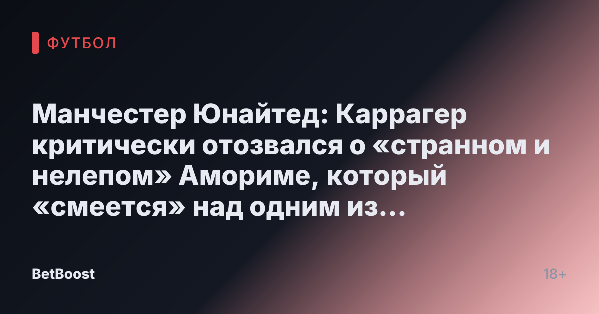 Манчестер Юнайтед: Каррагер критически отозвался о «странном и нелепом» Амориме, который «смеется» над одним из игроков «Красных дьяволов»
