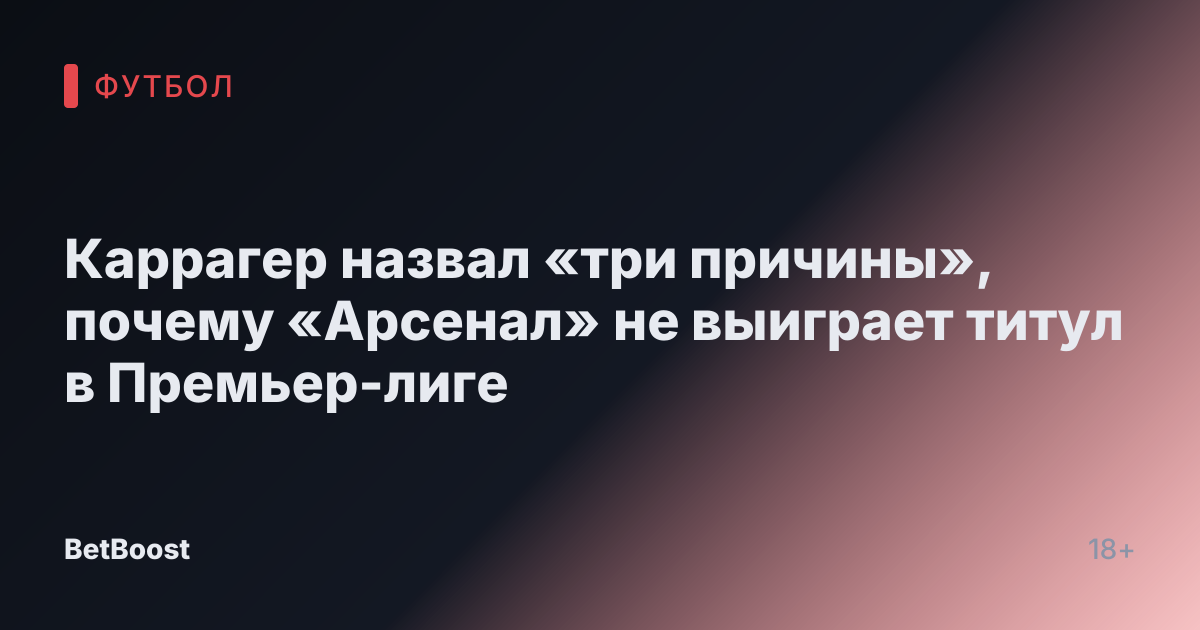 Каррагер назвал «три причины», почему «Арсенал» не выиграет титул в Премьер-лиге