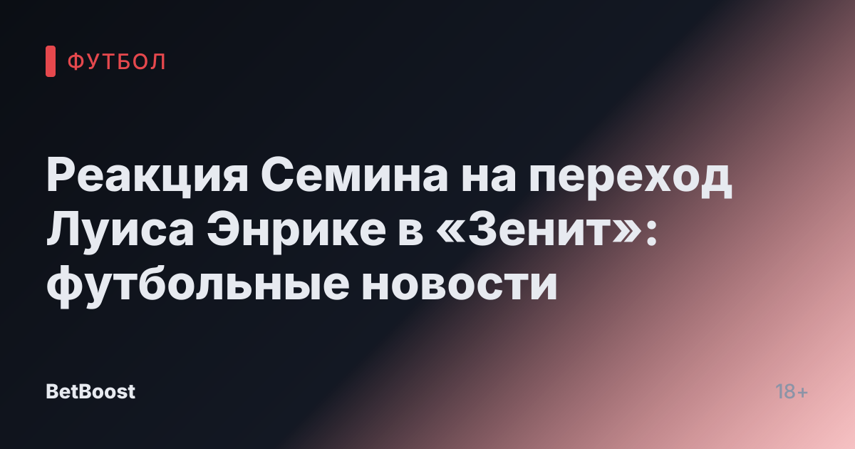 Реакция Семина на переход Луиса Энрике в «Зенит»: футбольные новости
