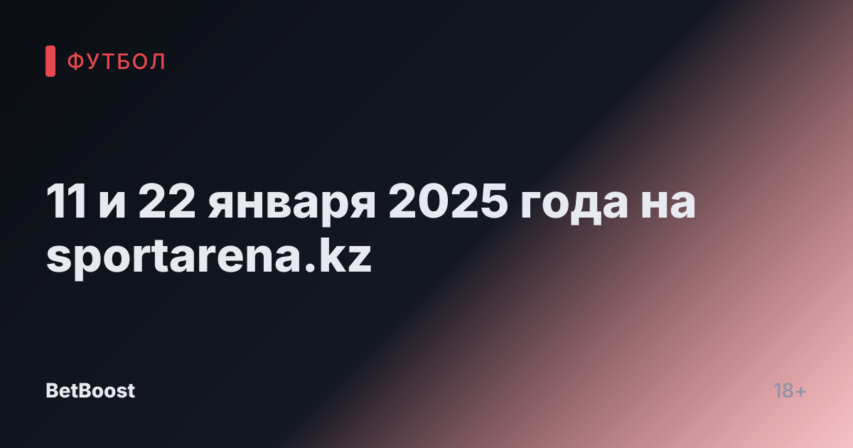 11 и 22 января 2025 года на sportarena.kz