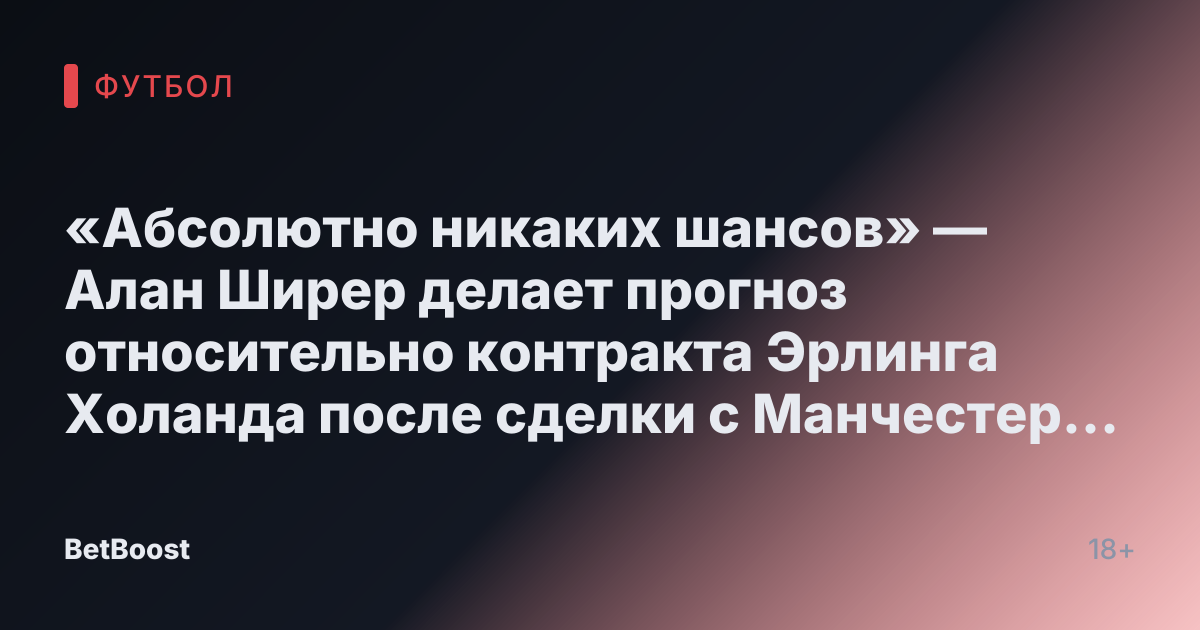 «Абсолютно никаких шансов» — Алан Ширер делает прогноз относительно контракта Эрлинга Холанда после сделки с Манчестер Сити