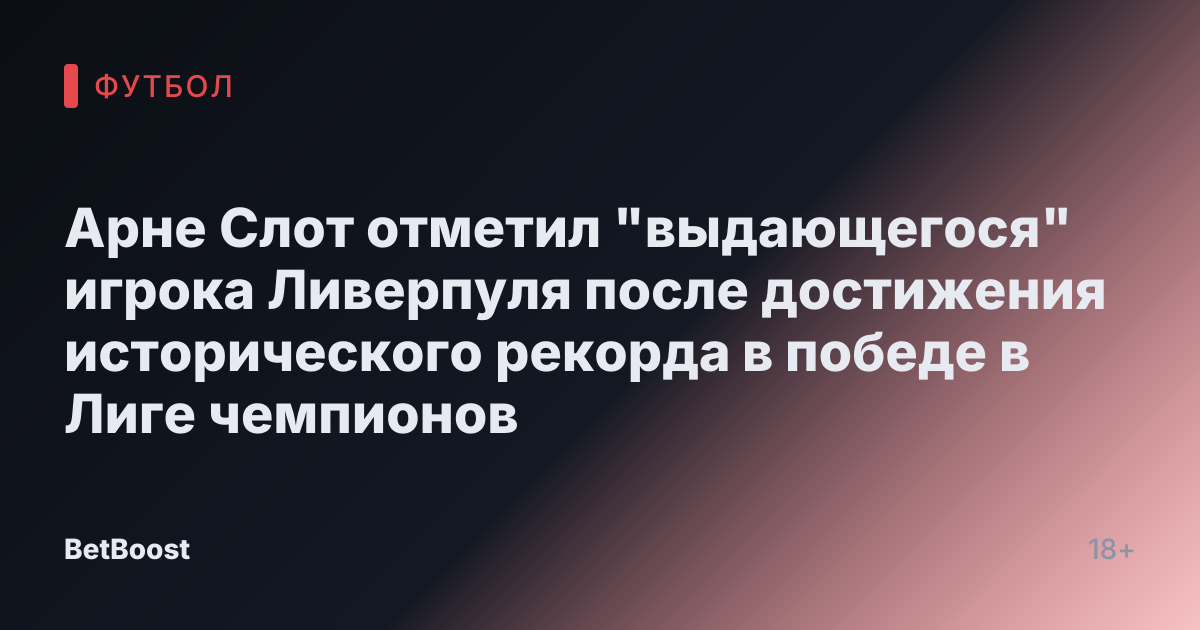 Арне Слот отметил "выдающегося" игрока Ливерпуля после достижения исторического рекорда в победе в Лиге чемпионов