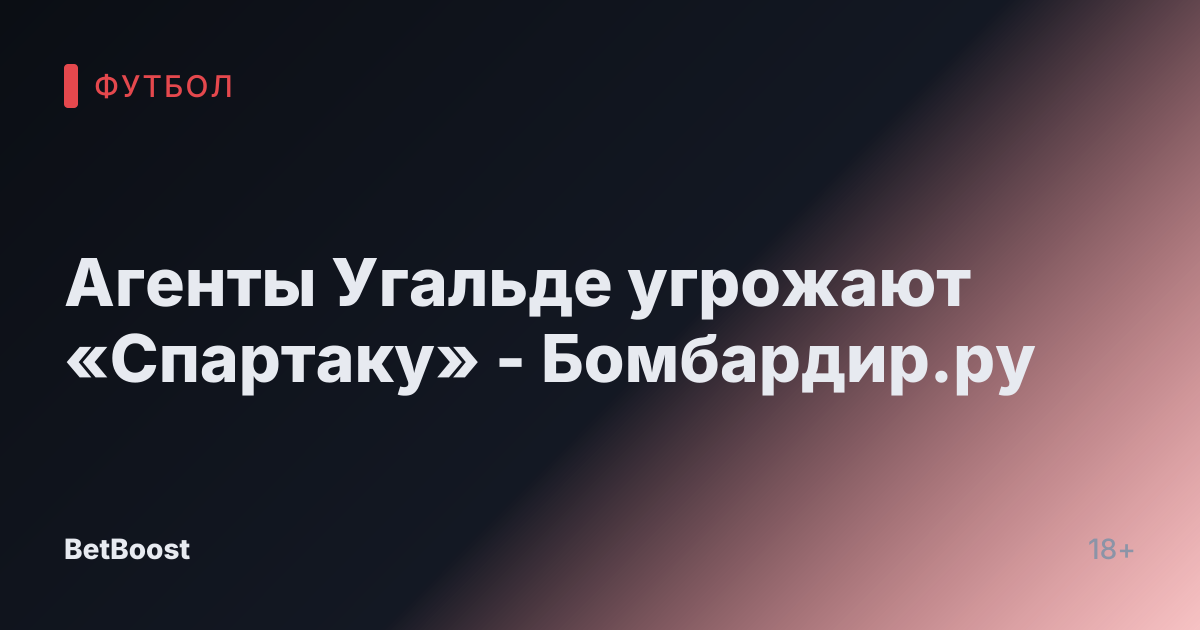 Агенты Угальде угрожают «Спартаку» - Бомбардир.ру