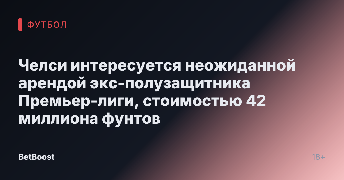 Челси интересуется неожиданной арендой экс-полузащитника Премьер-лиги, стоимостью 42 миллиона фунтов