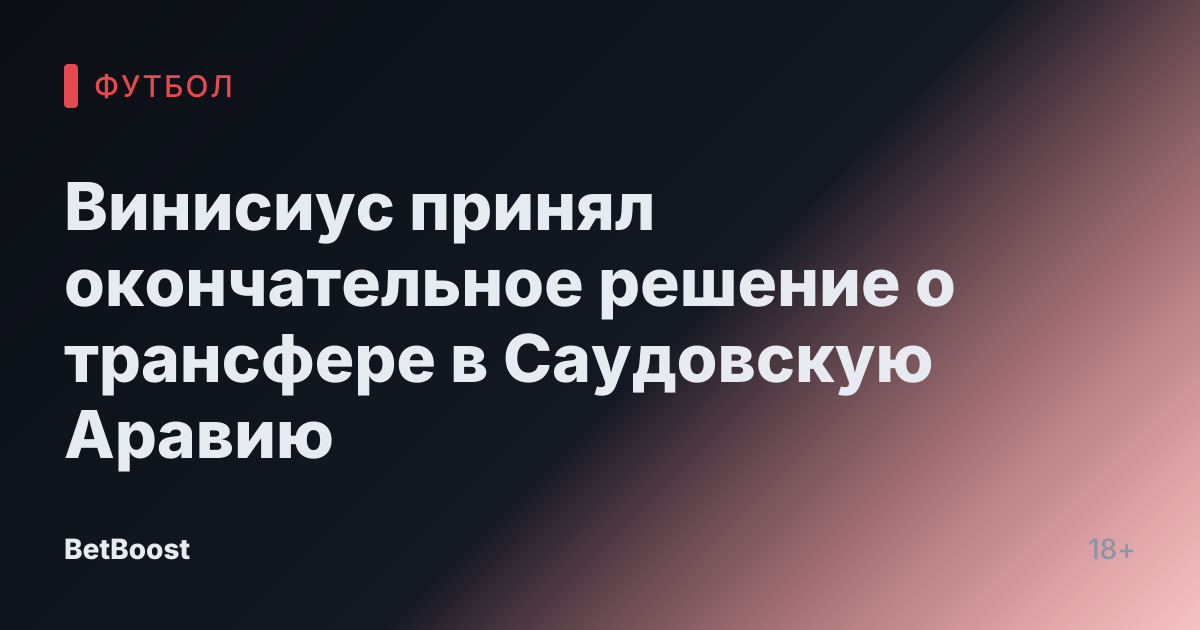 Винисиус принял окончательное решение о трансфере в Саудовскую Аравию