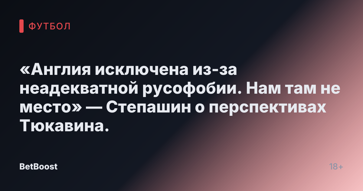 «Англия исключена из-за неадекватной русофобии. Нам там не место» — Степашин о перспективах Тюкавина.
