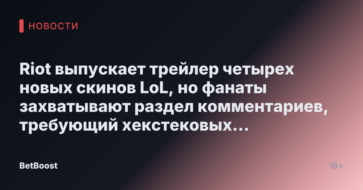 Riot выпускает трейлер четырех новых скинов LoL, но фанаты захватывают раздел комментариев, требующий хекстековых сундуков
