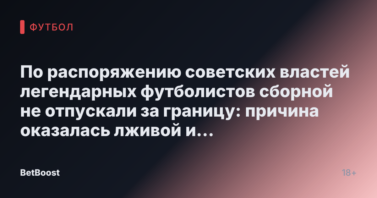 По распоряжению советских властей легендарных футболистов сборной не отпускали за границу: причина оказалась лживой и абсурдной.