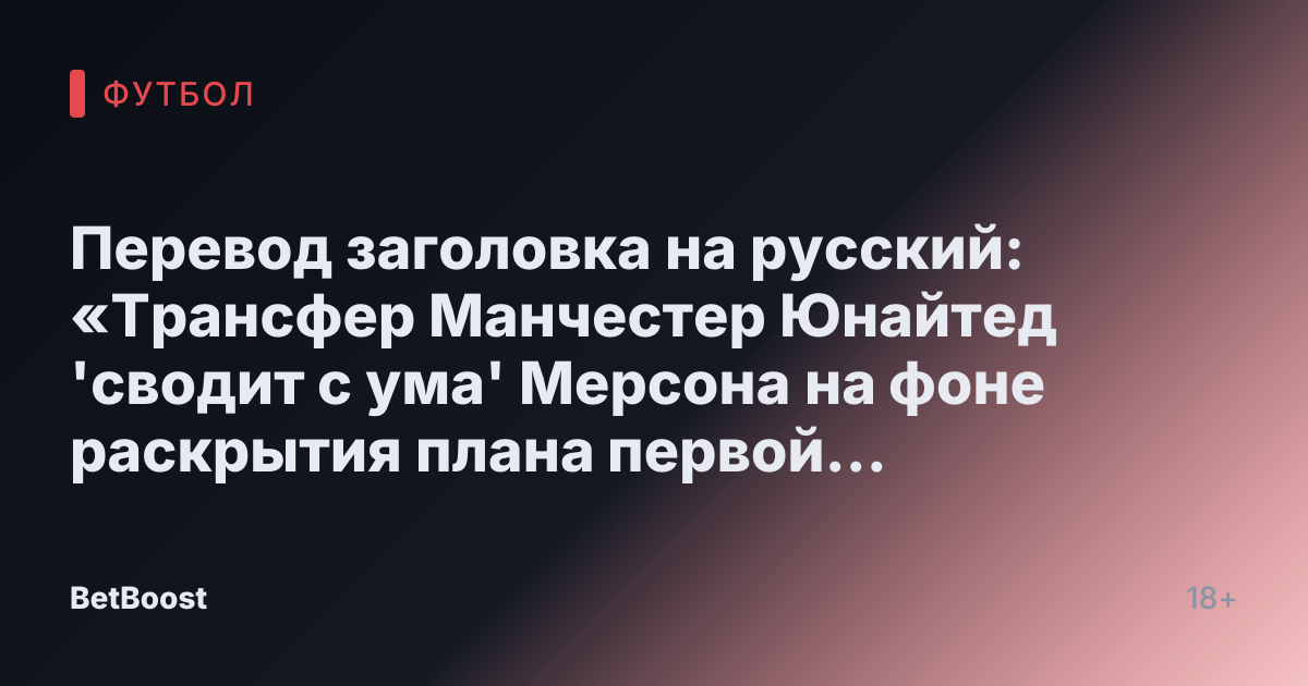 Перевод заголовка на русский: «Трансфер Манчестер Юнайтед 'сводит с ума' Мерсона на фоне раскрытия плана первой подписки Аморима – 'теряя рассудок'»