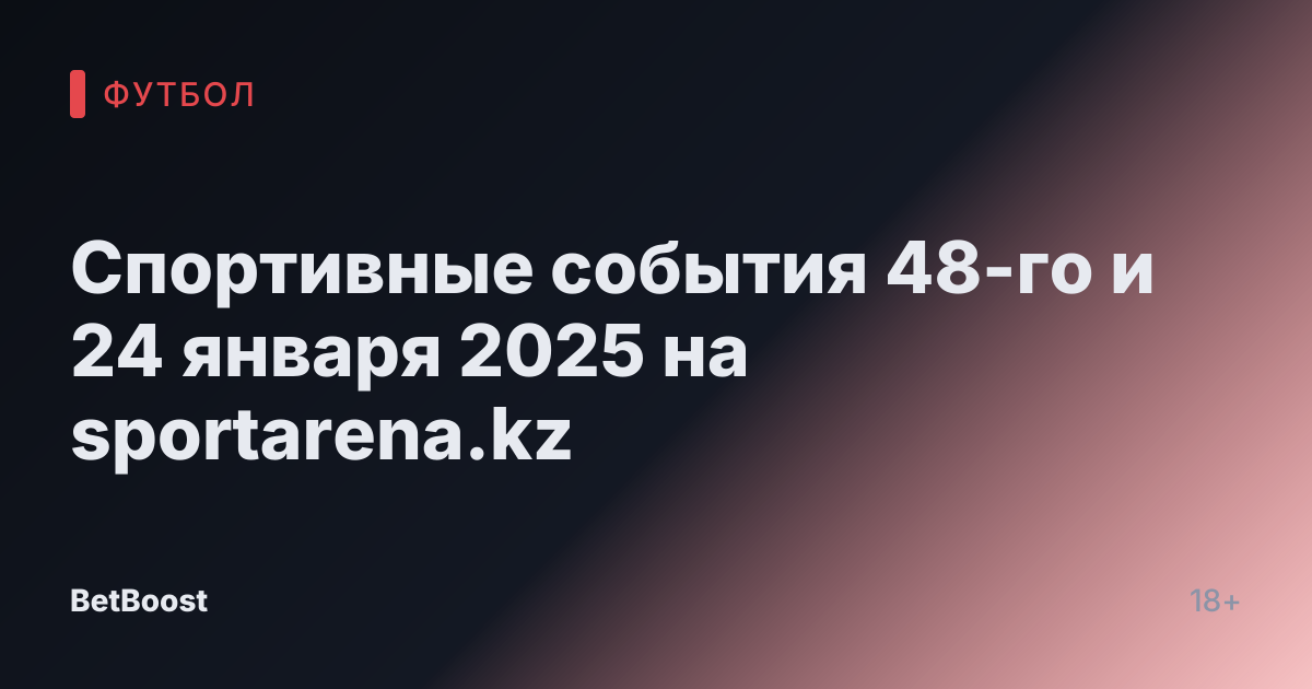 Спортивные события 48-го и 24 января 2025 на sportarena.kz