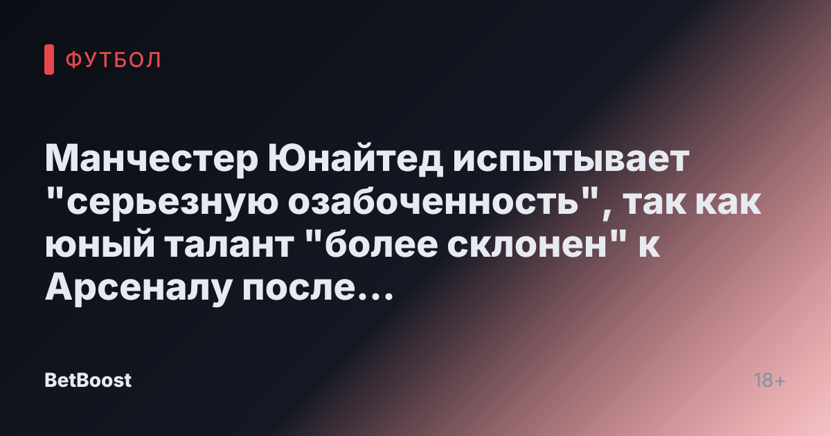 Манчестер Юнайтед испытывает "серьезную озабоченность", так как юный талант "более склонен" к Арсеналу после проведенных "переговоров"
