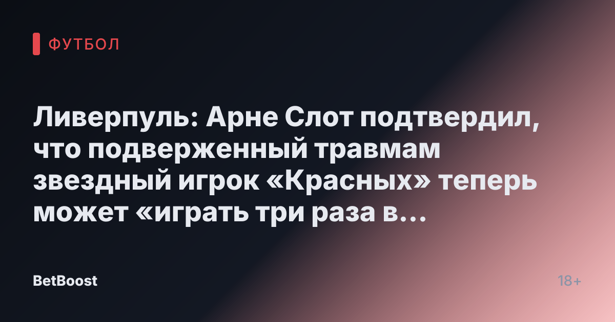 Ливерпуль: Арне Слот подтвердил, что подверженный травмам звездный игрок «Красных» теперь может «играть три раза в неделю»