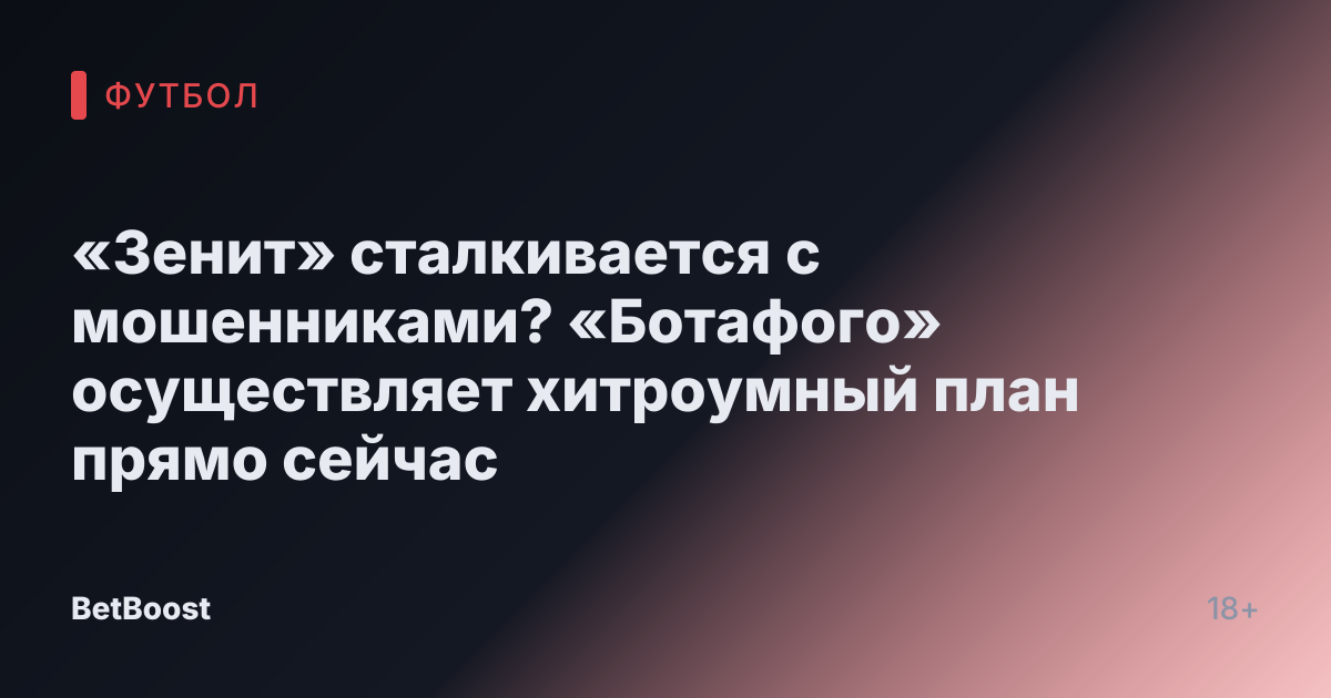 «Зенит» сталкивается с мошенниками? «Ботафого» осуществляет хитроумный план прямо сейчас