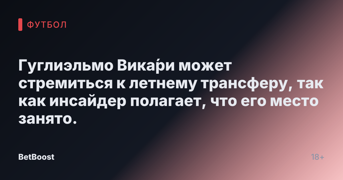 Гуглиэльмо Вика́ри может стремиться к летнему трансферу, так как инсайдер полагает, что его место занято.