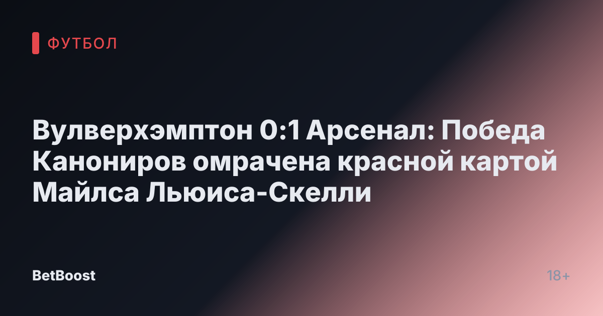 Вулверхэмптон 0:1 Арсенал: Победа Канониров омрачена красной картой Майлса Льюиса-Скелли
