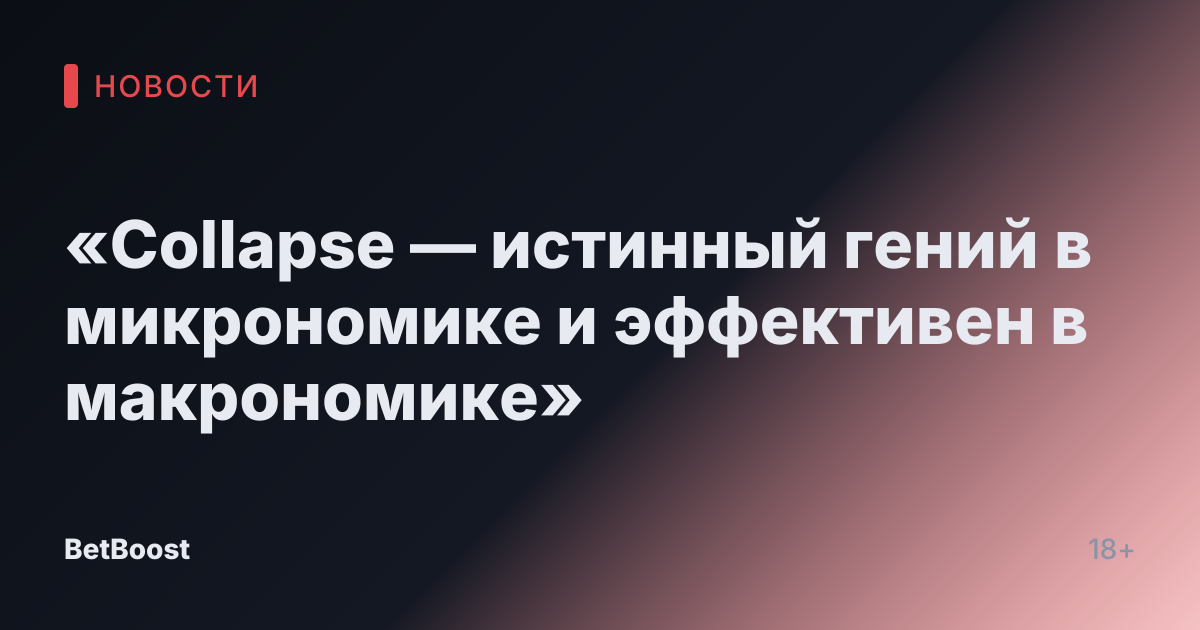 «Collapse — истинный гений в микрономике и эффективен в макрономике»