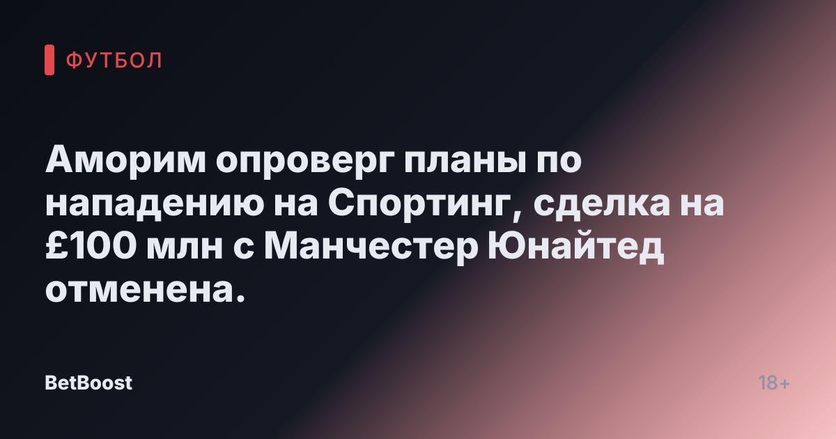Аморим опроверг планы по нападению на Спортинг, сделка на £100 млн с Манчестер Юнайтед отменена.