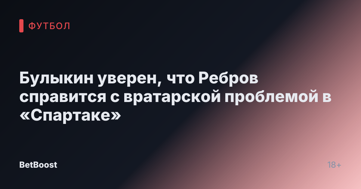 Булыкин уверен, что Ребров справится с вратарской проблемой в «Спартаке»