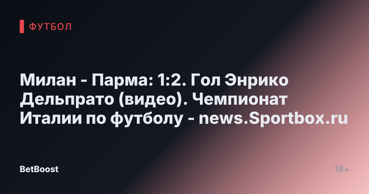 Милан - Парма: 1:2. Гол Энрико Дельпрато (видео). Чемпионат Италии по футболу - news.Sportbox.ru