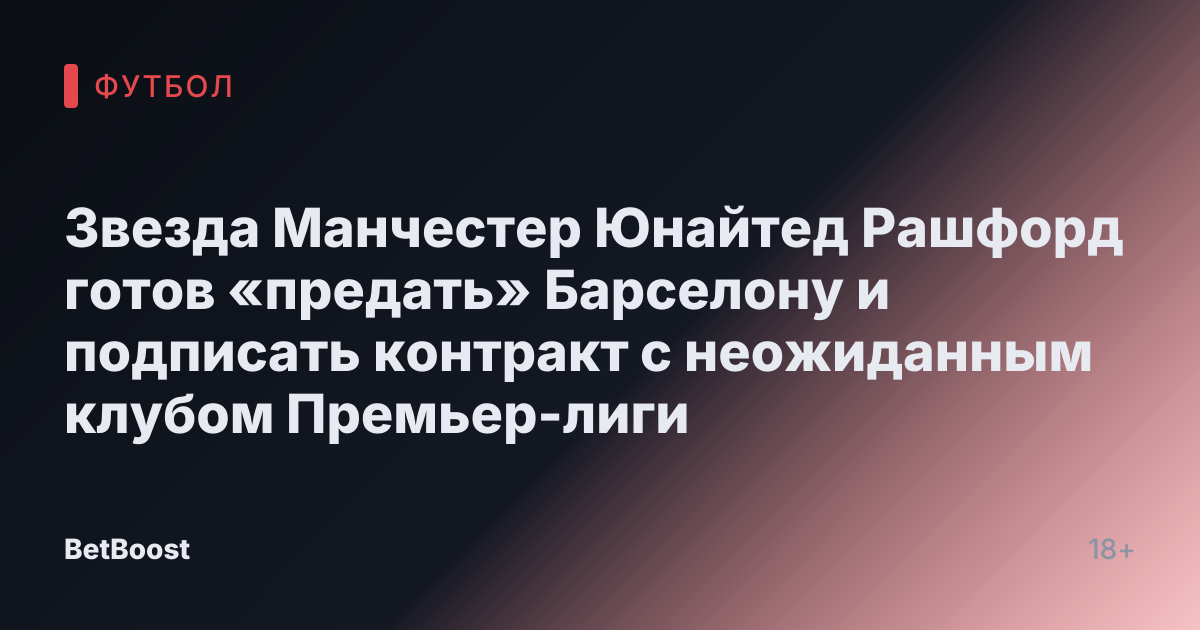 Звезда Манчестер Юнайтед Рашфорд готов «предать» Барселону и подписать контракт с неожиданным клубом Премьер-лиги