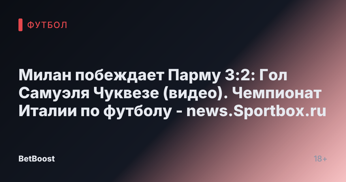 Милан побеждает Парму 3:2: Гол Самуэля Чуквезе (видео). Чемпионат Италии по футболу - news.Sportbox.ru