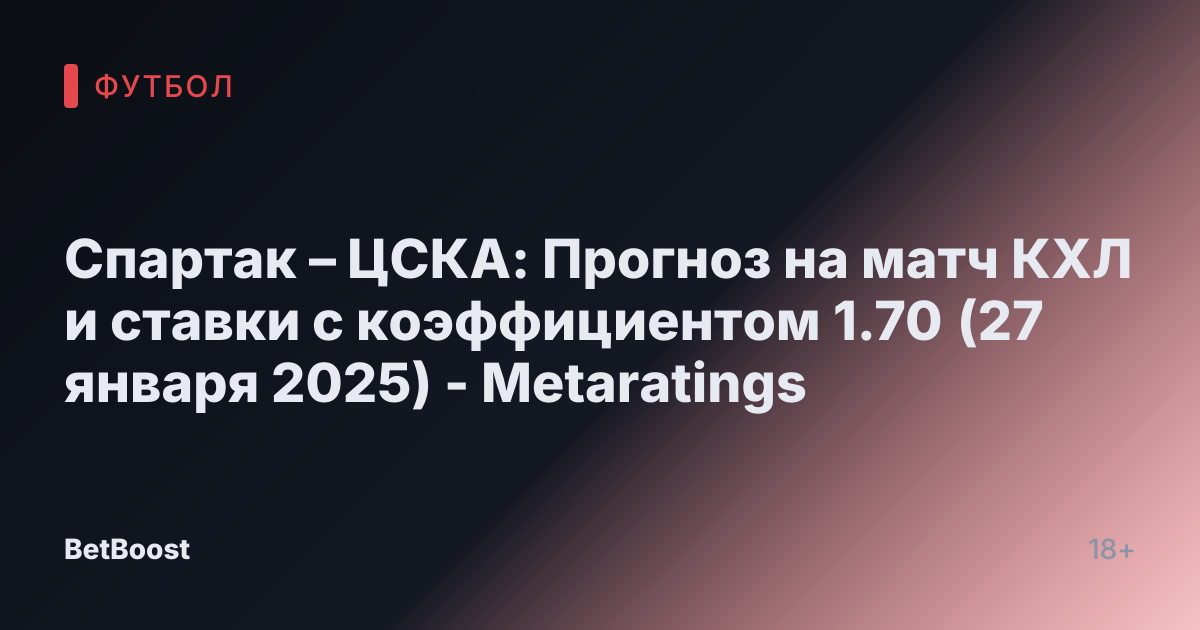 Спартак – ЦСКА: Прогноз на матч КХЛ и ставки с коэффициентом 1.70 (27 января 2025) - Metaratings