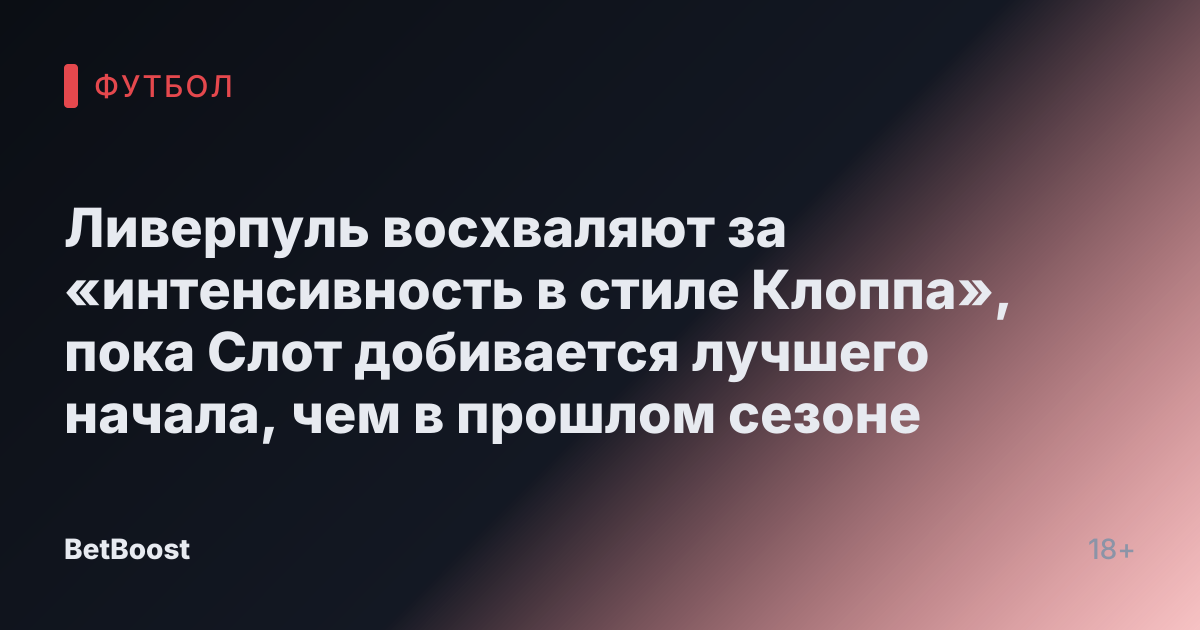 Ливерпуль восхваляют за «интенсивность в стиле Клоппа», пока Слот добивается лучшего начала, чем в прошлом сезоне