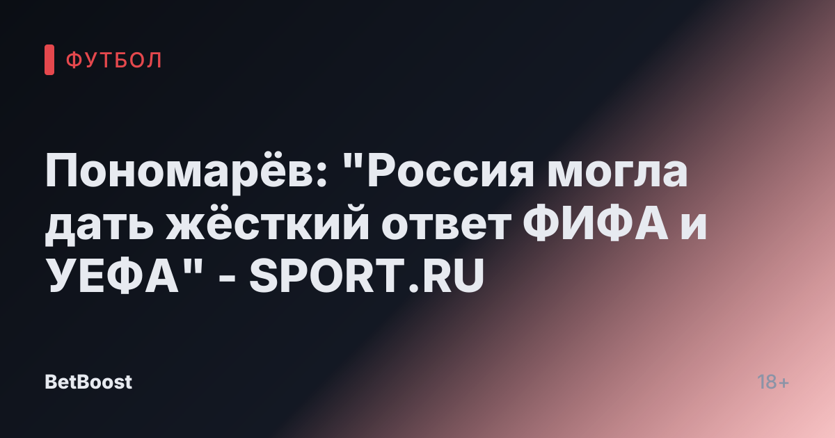 Пономарёв: "Россия могла дать жёсткий ответ ФИФА и УЕФА" - SPORT.RU