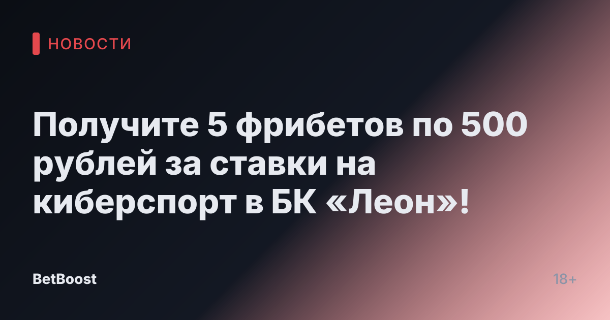 Получите 5 фрибетов по 500 рублей за ставки на киберспорт в БК «Леон»!