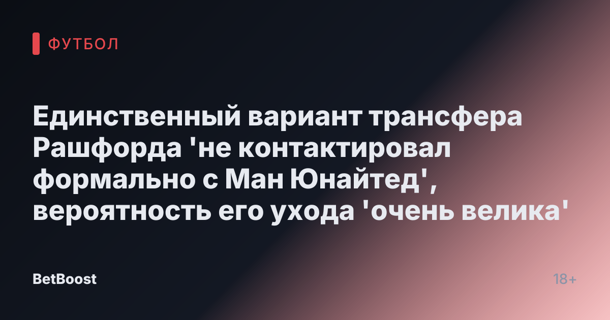 Единственный вариант трансфера Рашфорда 'не контактировал формально с Ман Юнайтед', вероятность его ухода 'очень велика'