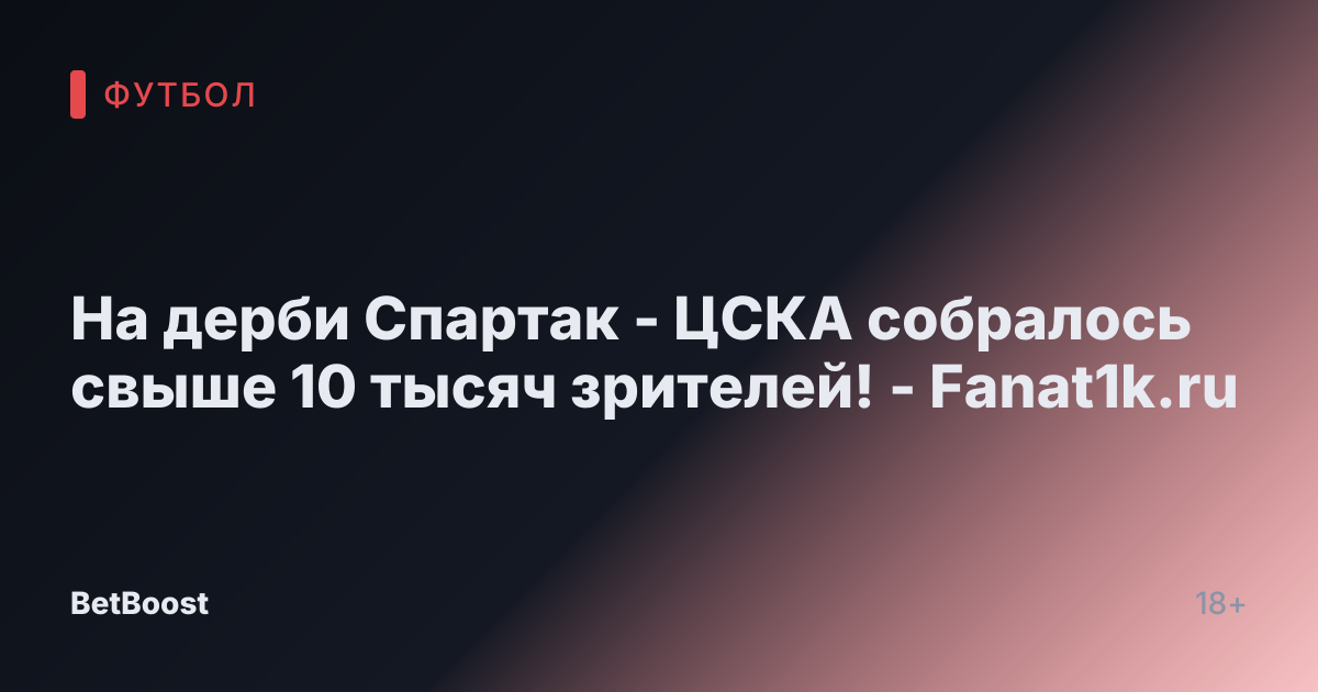 На дерби Спартак - ЦСКА собралось свыше 10 тысяч зрителей! - Fanat1k.ru