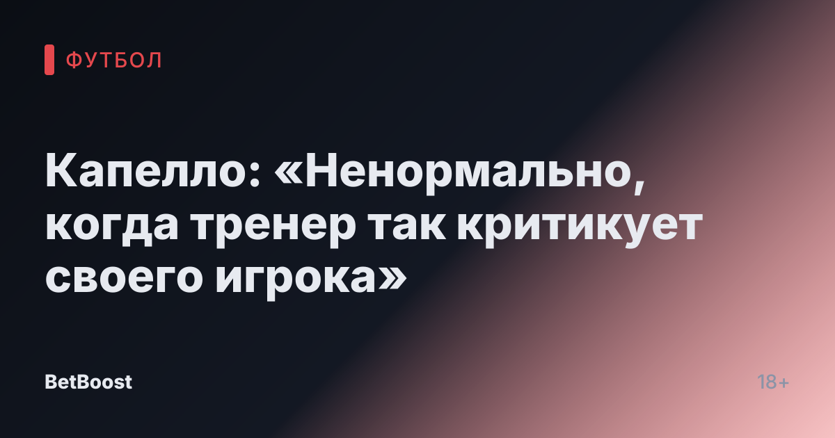 Капелло: «Ненормально, когда тренер так критикует своего игрока»