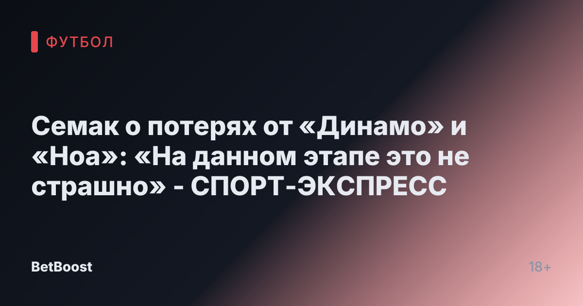 Семак о потерях от «Динамо» и «Ноа»: «На данном этапе это не страшно» - СПОРТ-ЭКСПРЕСС