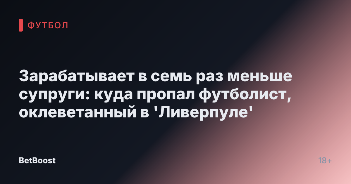 Зарабатывает в семь раз меньше супруги: куда пропал футболист, оклеветанный в 'Ливерпуле'