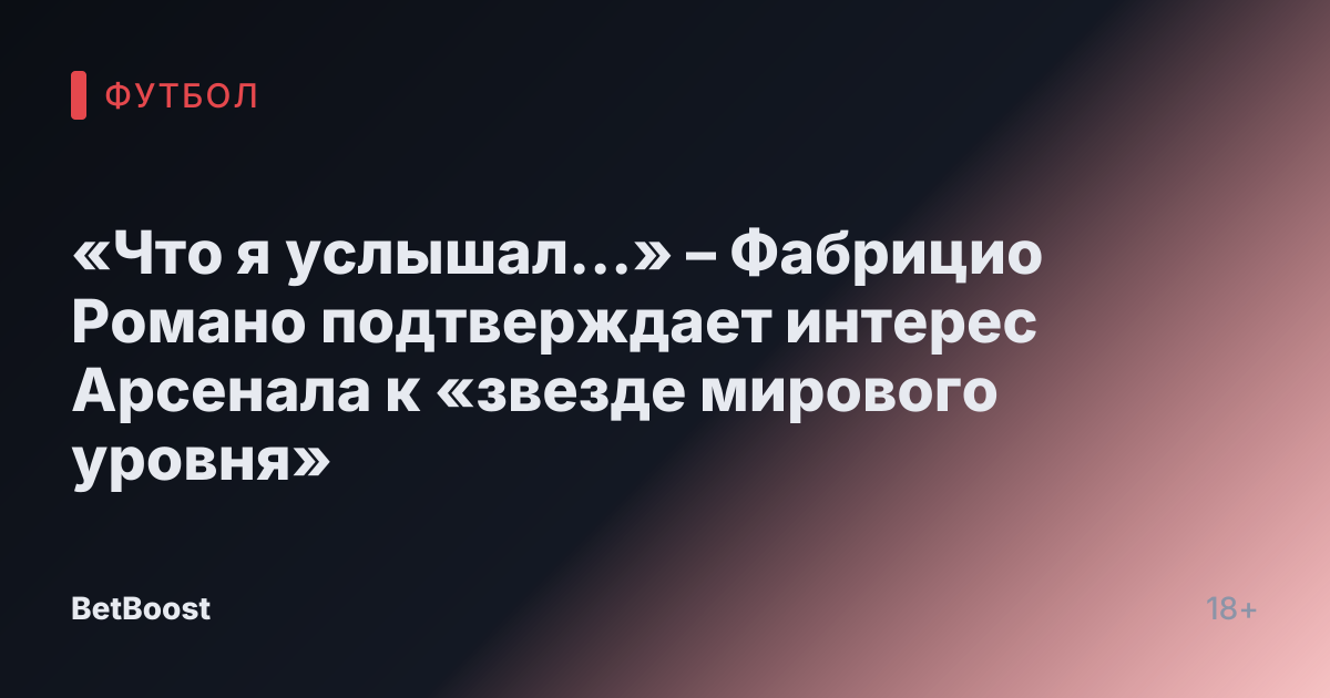 «Что я услышал…» – Фабрицио Романо подтверждает интерес Арсенала к «звезде мирового уровня»