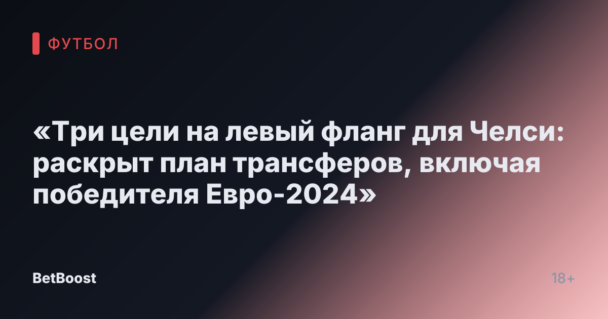 «Три цели на левый фланг для Челси: раскрыт план трансферов, включая победителя Евро-2024»