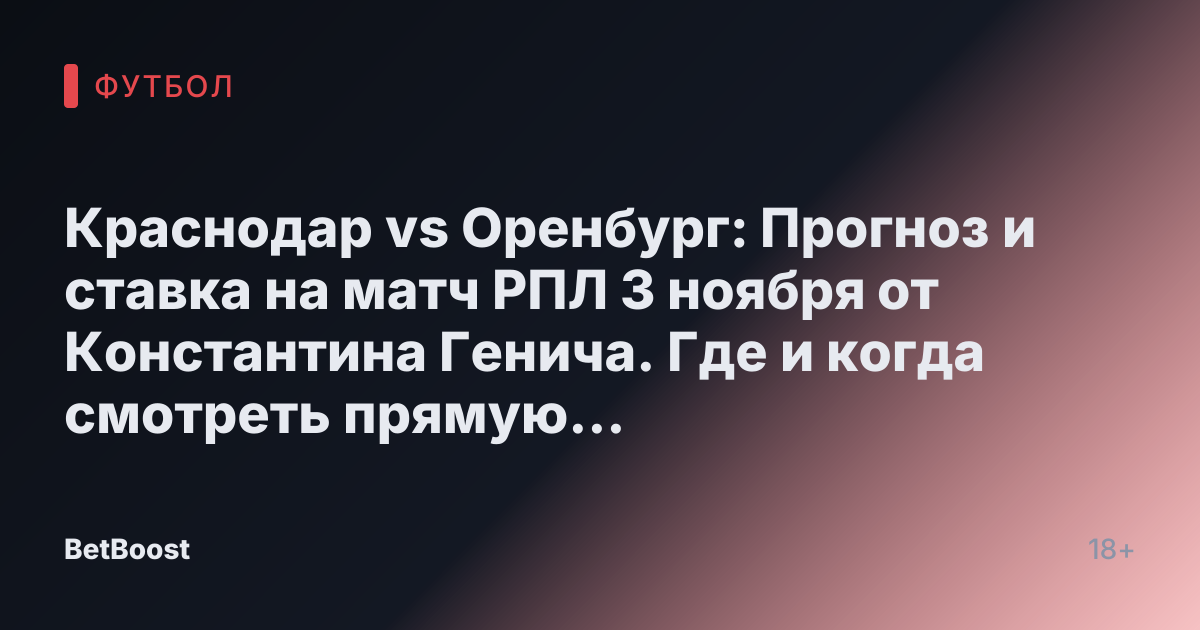 Краснодар vs Оренбург: Прогноз и ставка на матч РПЛ 3 ноября от Константина Генича. Где и когда смотреть прямую трансляцию, кто победит, прогнозируемый счет