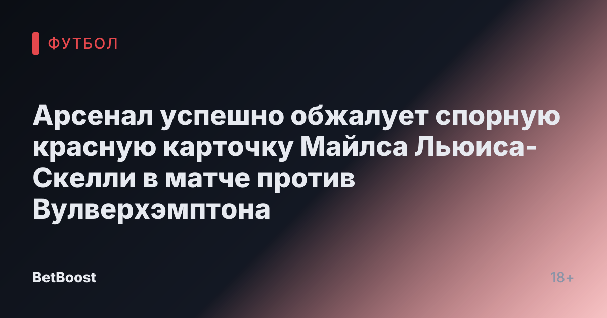 Арсенал успешно обжалует спорную красную карточку Майлса Льюиса-Скелли в матче против Вулверхэмптона