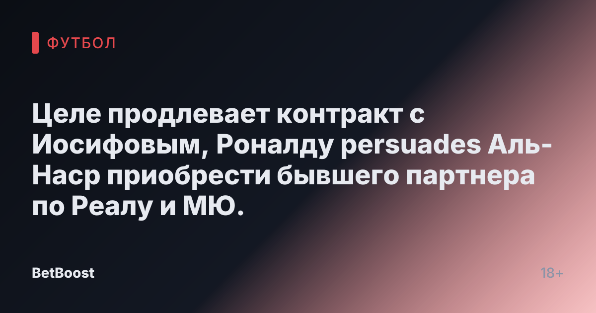 Целе продлевает контракт с Иосифовым, Роналду persuades Аль-Наср приобрести бывшего партнера по Реалу и МЮ.