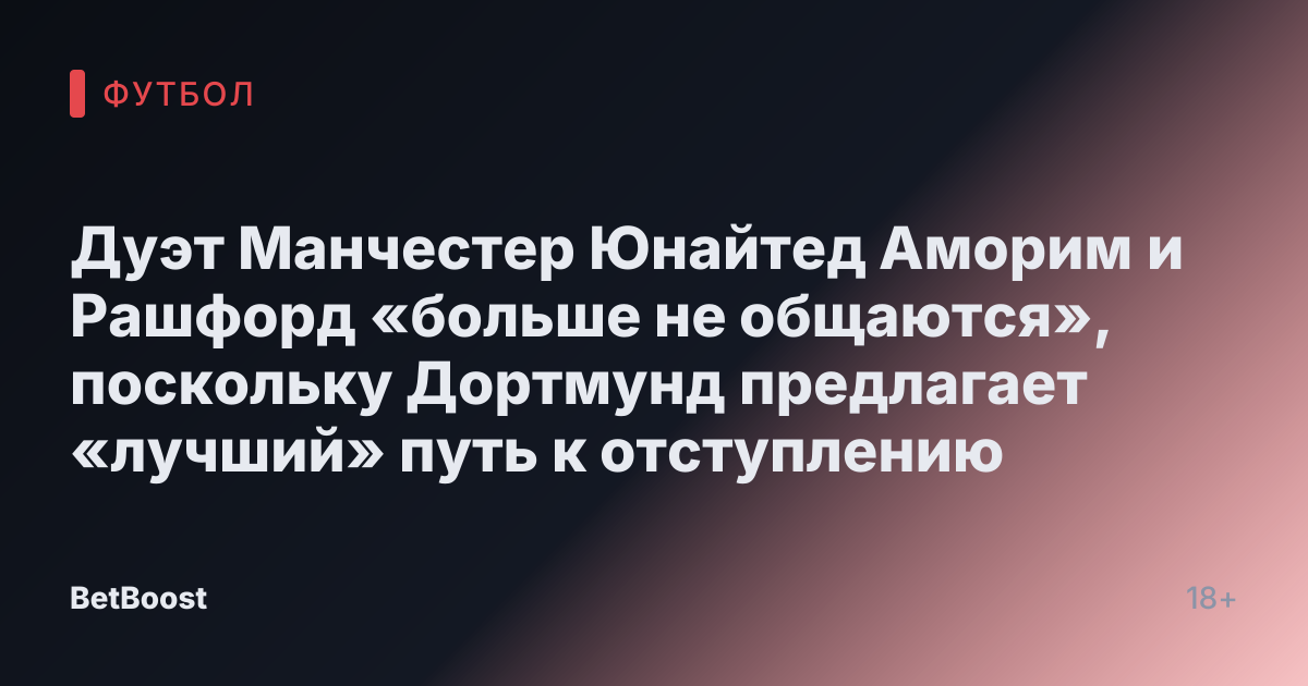 Дуэт Манчестер Юнайтед Аморим и Рашфорд «больше не общаются», поскольку Дортмунд предлагает «лучший» путь к отступлению
