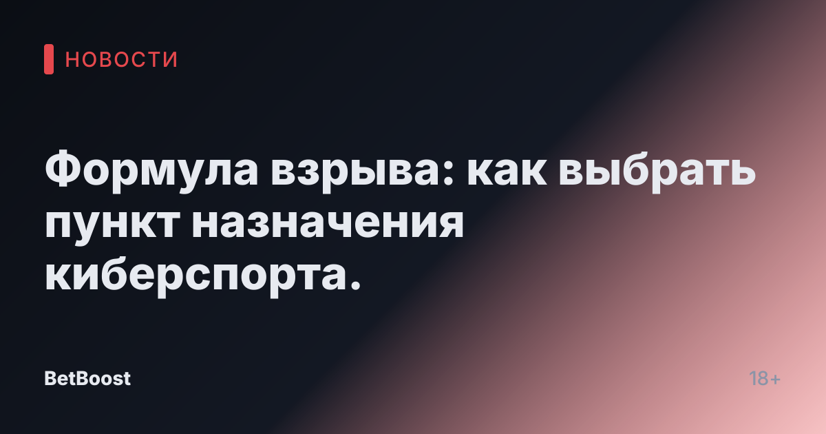 Формула взрыва: как выбрать пункт назначения киберспорта.