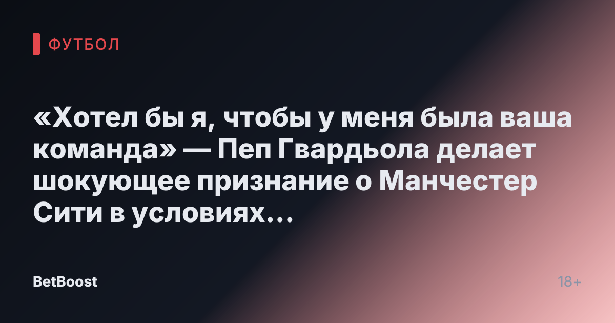 «Хотел бы я, чтобы у меня была ваша команда» — Пеп Гвардьола делает шокующее признание о Манчестер Сити в условиях плохой формы сезона.